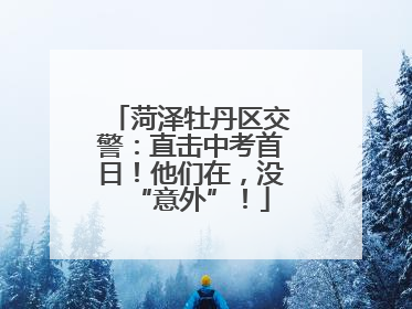 菏泽牡丹区交警：直击中考首日！他们在，没“意外”！